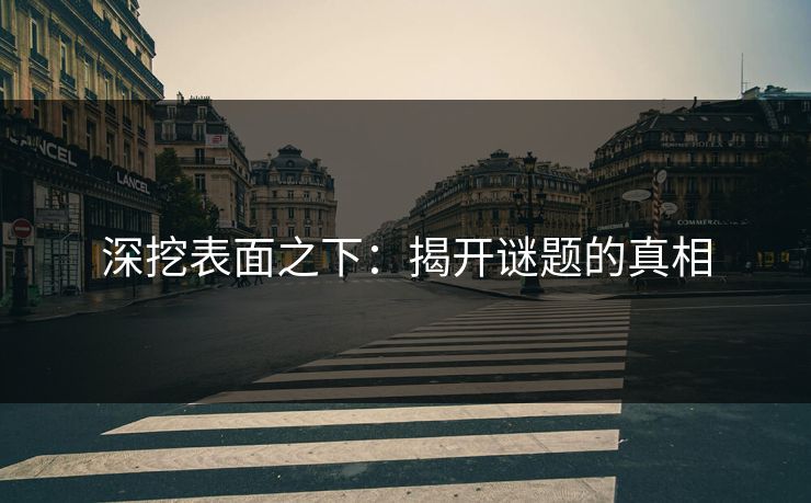 深挖表面之下：揭开谜题的真相