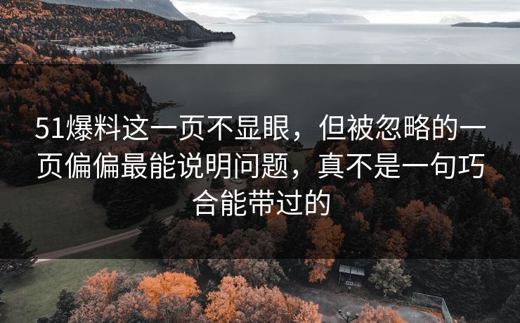 51爆料这一页不显眼，但被忽略的一页偏偏最能说明问题，真不是一句巧合能带过的